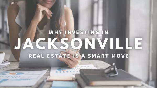 Why Investing in Jacksonville Real Estate is a Smart Move