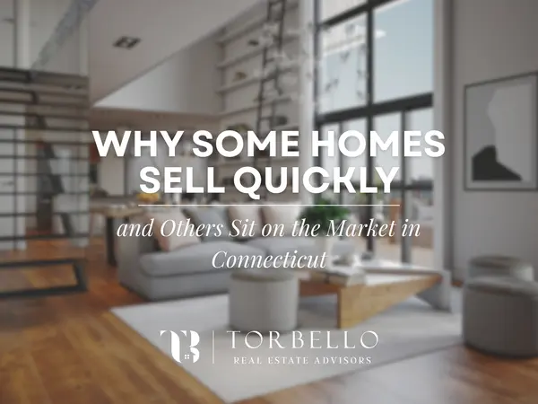 Why Some Homes Sell Quickly and Others Sit on the Market in Connecticut
