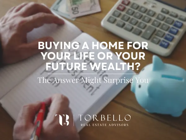 Buying a Home for Your Life or Your Future Wealth? The Answer Might Surprise You,Ilka Torres