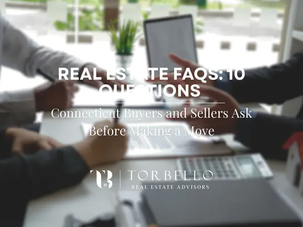 Real Estate FAQs: 10 Questions Connecticut Buyers and Sellers Ask Before Making a Move