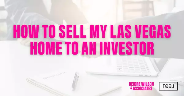 How Do I Sell My Las Vegas Home to an Investor? — Deidre Wilson, Las Vegas & Henderson, NV Realtor®