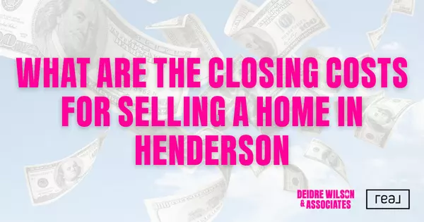 What Are the Closing Costs for Selling a Home in Henderson? — Deidre Wilson, Las Vegas & Henderson, NV Realtor®
