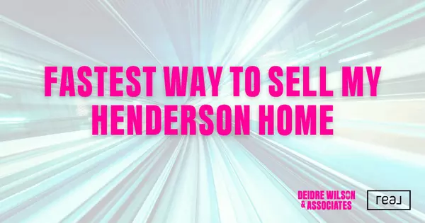 What Is the Fastest Way to Sell My Henderson Home? — Deidre Wilson, Las Vegas & Henderson, NV Realtor®,Deidre Wilson, MBA