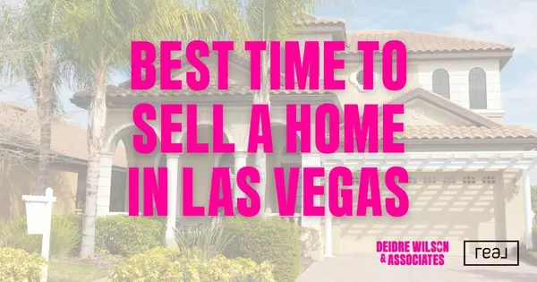 When Is the Best Time of Year to Sell a Home in Las Vegas? Deidre Wilson, Las Vegas & Henderson, NV Realtor®