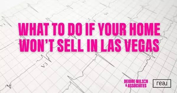 What Happens if My Las Vegas Home Doesn’t Sell? — Deidre Wilson, Las Vegas & Henderson, NV Realtor®