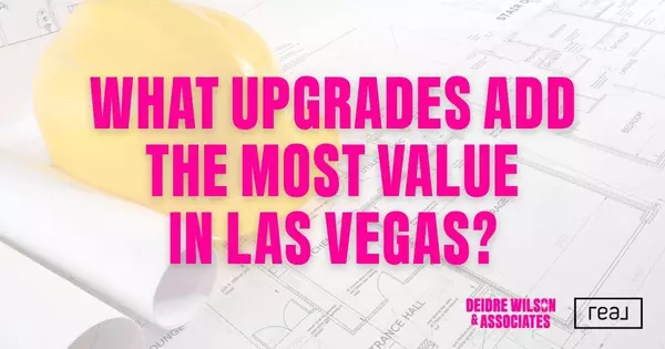 What Upgrades Add the Most Value Before Selling a Las Vegas Home? Local Real Estate Expert Deidre Wilson