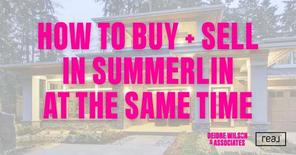How Do You Sell a Home in Summerlin and Buy a New One at the Same Time? Local Real Estate Expert Deidre Wilson