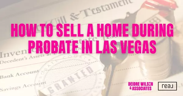 How to Sell a Home During Probate in Las Vegas — Local Real Estate Expert Deidre Wilson