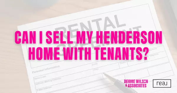 Can I Sell My Henderson Home With Tenants Still Living In It? — Deidre Wilson, Las Vegas & Henderson, NV Realtor®