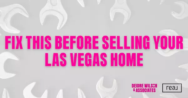What Should I Fix Before Selling My Home in Las Vegas? ā Deidre Wilson, Las Vegas & Henderson, NV RealtorĀ®
