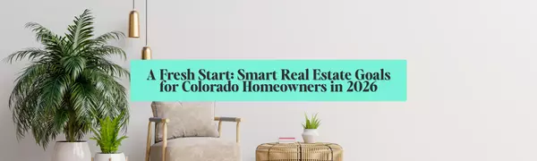 feature image of A Fresh Start: Smart Real Estate Goals for Colorado Homeowners in 2026