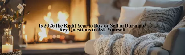 Is 2026 the Right Year to Buy or Sell in Durango? Key Questions to Ask Yourself