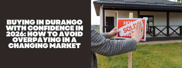 Buying in Durango With Confidence in 2026: How to Avoid Overpaying in a Changing Market