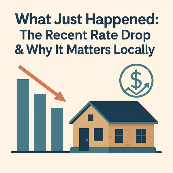 What Just Happened: The Recent Rate Drop & Why It Matters Locally