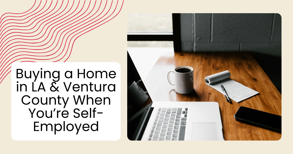 Buying a Home in LA & Ventura County When You’re Self-Employed
