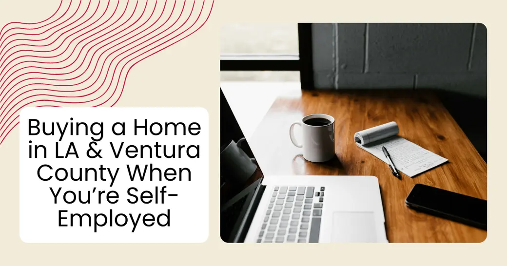 Buying a Home in LA & Ventura County When You’re Self-Employed