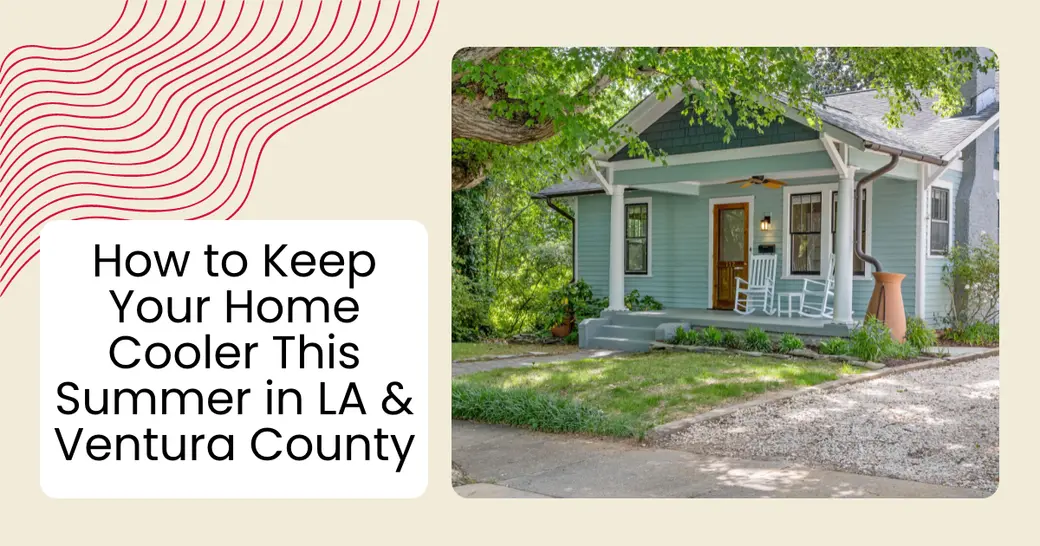 How to Keep Your Home Cooler This Summer in LA & Ventura County