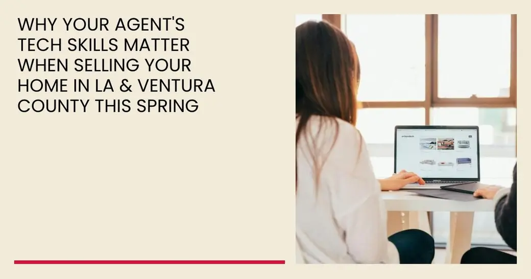 Why Your Agent's Tech Skills Matter When Selling Your Home in LA & Ventura County This Spring