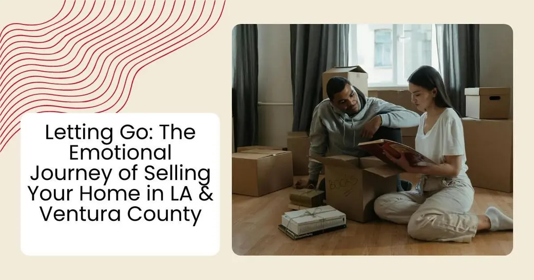 Letting Go: The Emotional Journey of Selling Your Home in LA & Ventura County