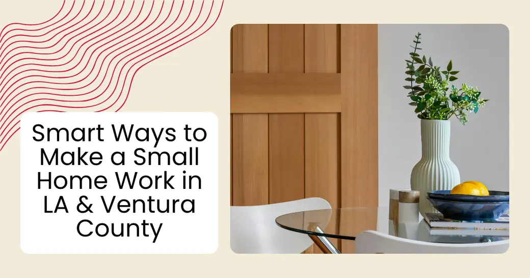 Smart Ways to Make a Small Home Work in LA & Ventura County