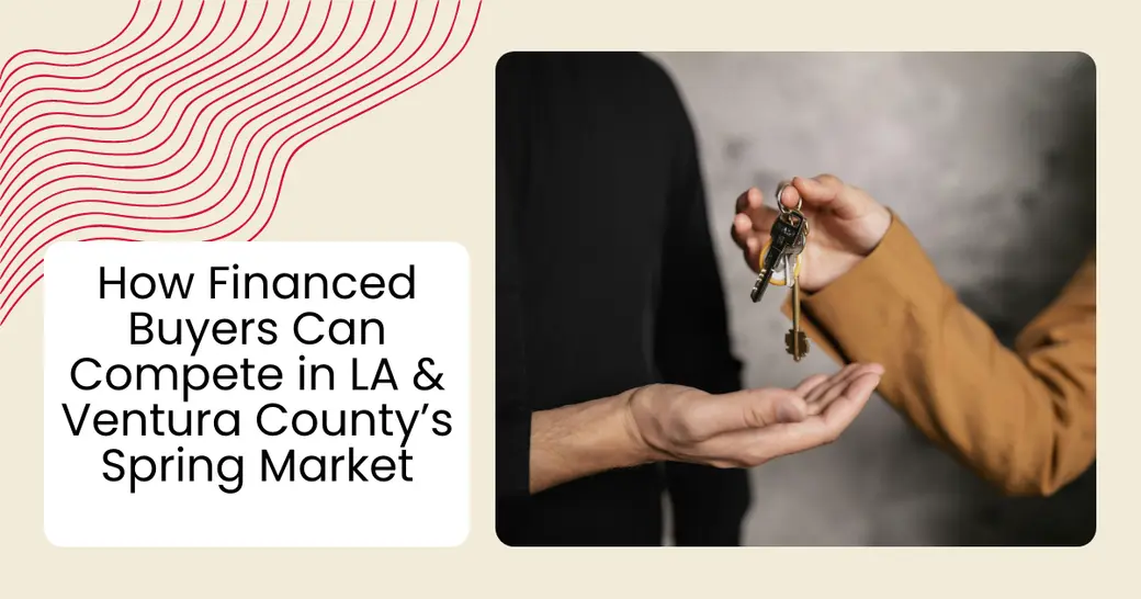How Financed Buyers Can Compete in LA & Ventura County’s Spring Market