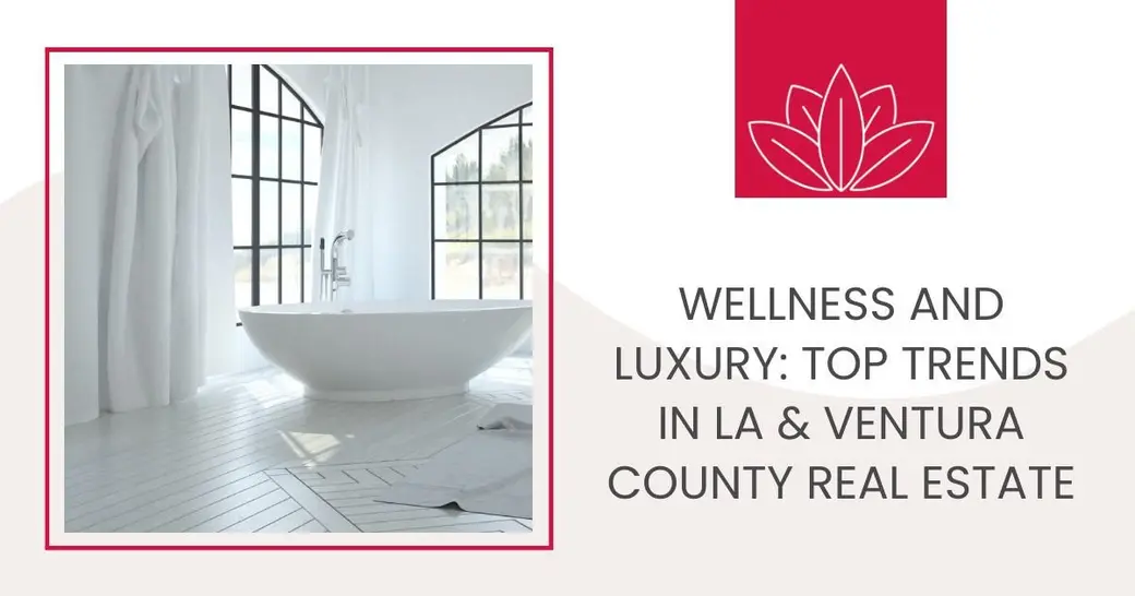 Wellness and Luxury: Top Trends in LA & Ventura County Real Estate