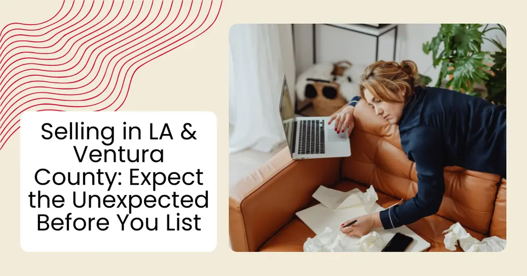 Selling in LA & Ventura County: Expect the Unexpected Before You List