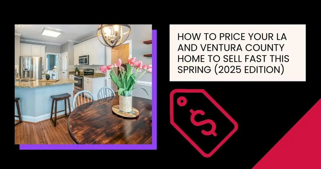 How to Price Your LA and Ventura County Home to Sell Fast This Spring (2025 Edition)