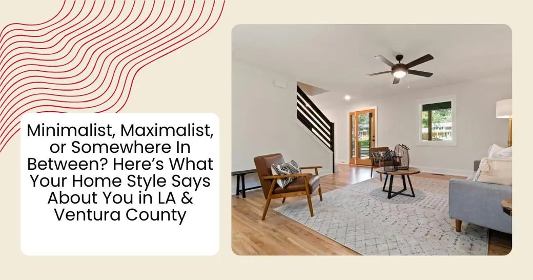Minimalist, Maximalist, or Somewhere In Between? Here’s What Your Home Style Says About You in LA & Ventura County