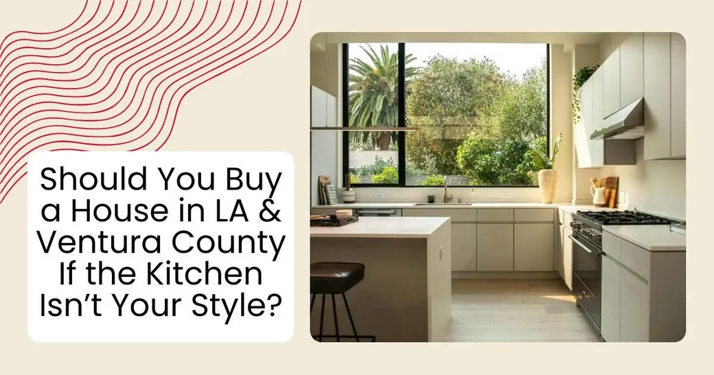 Should You Buy a House in LA & Ventura County If the Kitchen Isn’t Your Style?