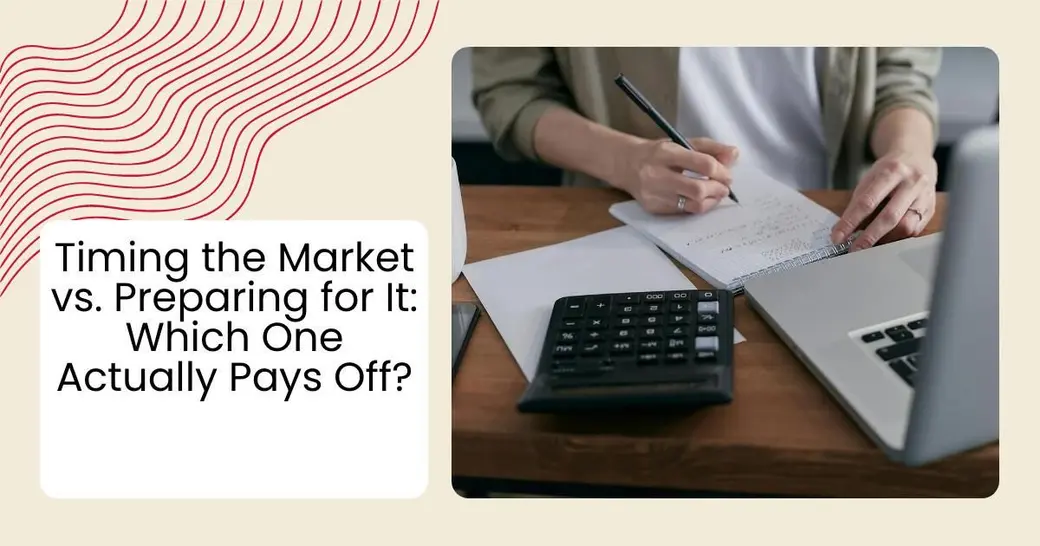 Timing the Market vs. Preparing for It: Which One Actually Pays Off?