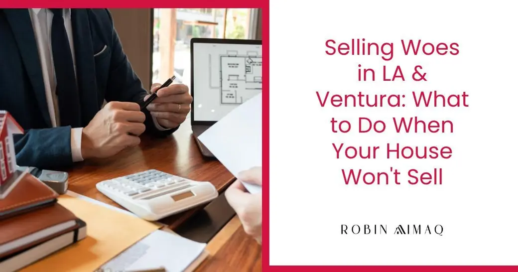 Selling Woes in LA & Ventura: What to Do When Your House Won't Sell
