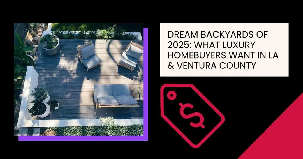 Dream Backyards of 2025: What Luxury Homebuyers Want in LA & Ventura County