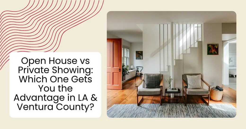 Open House vs Private Showing: Which One Gets You the Advantage in LA & Ventura County?