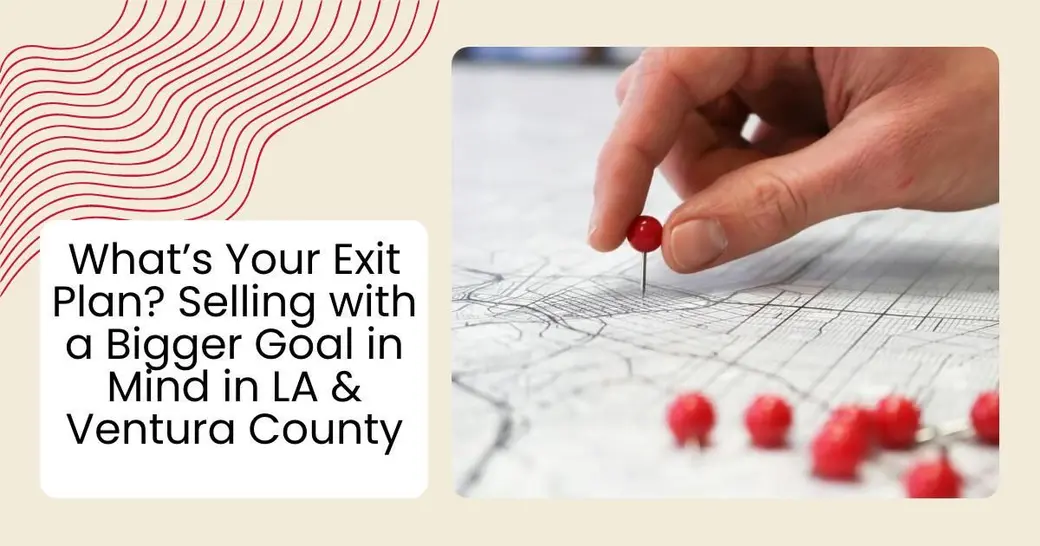 What’s Your Exit Plan? Selling with a Bigger Goal in Mind in LA & Ventura County