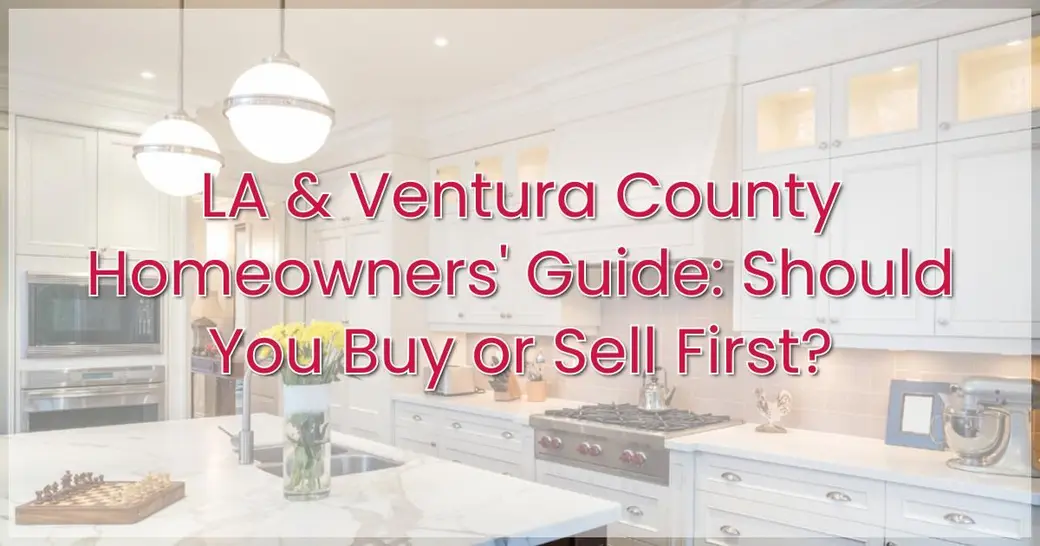LA & Ventura County Homeowners' Guide: Should You Buy or Sell First?