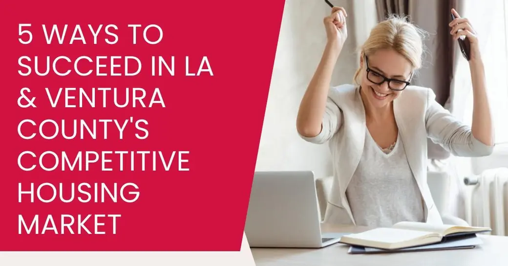 5 Ways to Succeed in LA & Ventura County's Competitive Housing Market