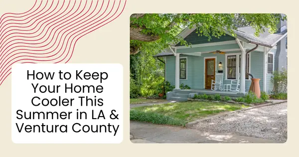 How to Keep Your Home Cooler This Summer in LA & Ventura County