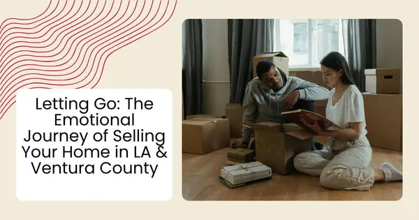 Letting Go: The Emotional Journey of Selling Your Home in LA & Ventura County,Robin Aimaq
