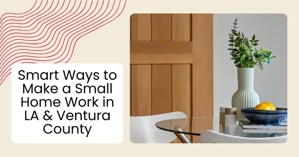 Smart Ways to Make a Small Home Work in LA & Ventura County,Robin Aimaq
