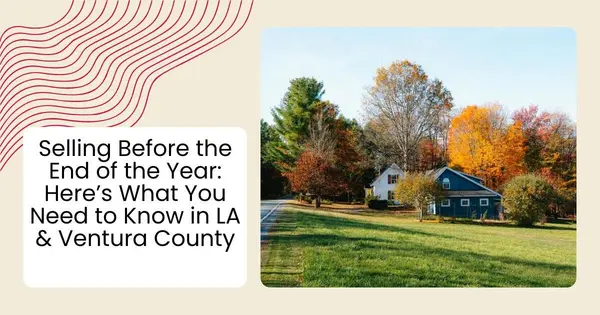 Selling Before the End of the Year: Here’s What You Need to Know in LA & Ventura County,Robin Aimaq