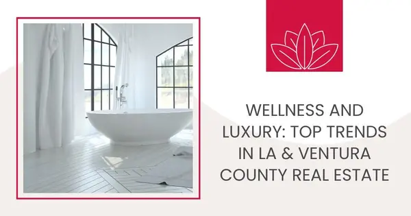 Wellness and Luxury: Top Trends in LA & Ventura County Real Estate,Robin Aimaq