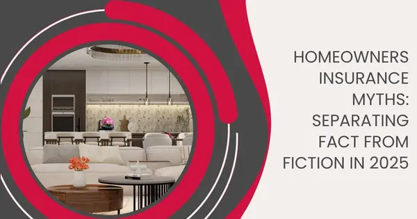 Homeowners Insurance Myths: Separating Fact from Fiction in 2025,Robin Aimaq
