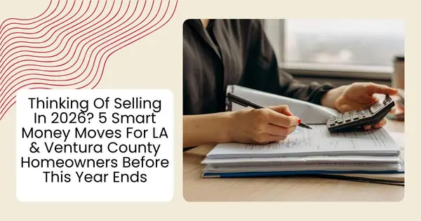Thinking Of Selling In 2026? 5 Smart Money Moves For LA & Ventura County Homeowners Before This Year Ends,Robin Aimaq