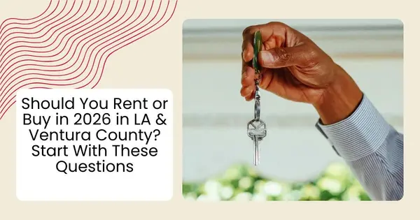 Should You Rent or Buy in 2026 in LA & Ventura County? Start With These Questions,Robin Aimaq