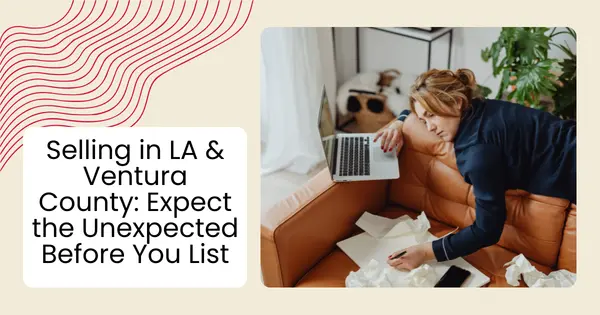 Selling in LA & Ventura County: Expect the Unexpected Before You List