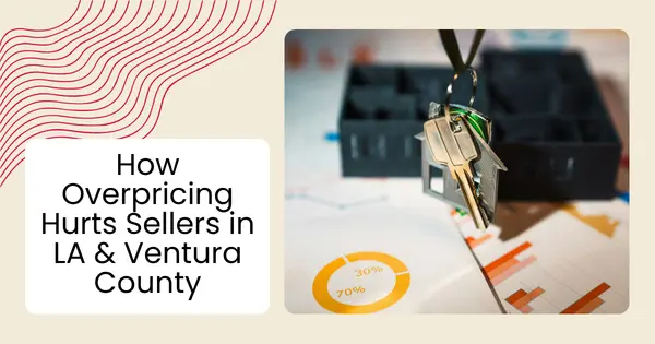 How Overpricing Hurts Sellers in LA & Ventura County