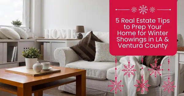 5 Real Estate Tips to Prep Your Home for Winter Showings in LA & Ventura County,Robin Aimaq