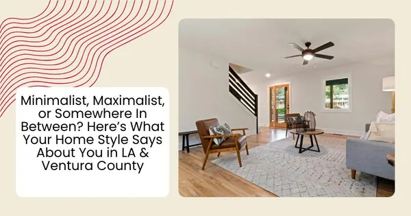 Minimalist, Maximalist, or Somewhere In Between? Here’s What Your Home Style Says About You in LA & Ventura County,Robin Aimaq
