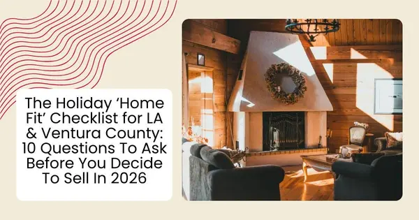 The Holiday ‘Home Fit’ Checklist for LA & Ventura County: 10 Questions To Ask Before You Decide To Sell In 2026,Robin Aimaq